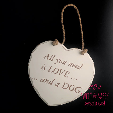 All you need... dog Wooden Heart Hanging Plaque